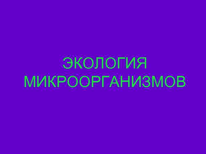 ЭКОЛОГИЯ МИКРООРГАНИЗМОВ 