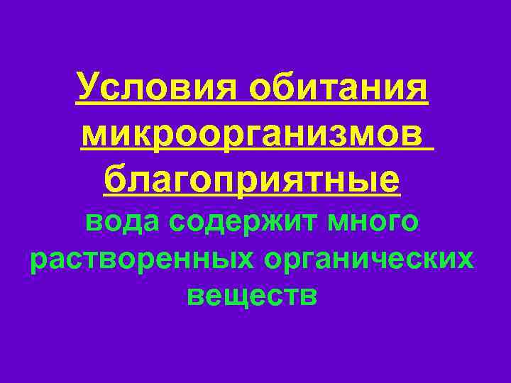 Условия обитания микроорганизмов благоприятные вода содержит много растворенных органических веществ 