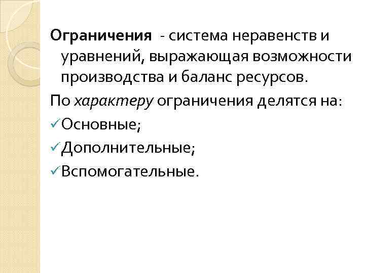 Ограничения - система неравенств и уравнений, выражающая возможности производства и баланс ресурсов. По характеру