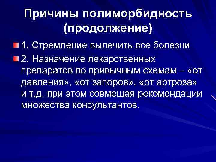 Причины полиморбидность (продолжение) 1. Стремление вылечить все болезни 2. Назначение лекарственных препаратов по привычным