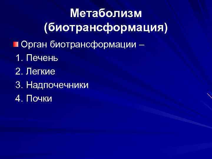 Метаболизм (биотрансформация) Орган биотрансформации – 1. Печень 2. Легкие 3. Надпочечники 4. Почки 