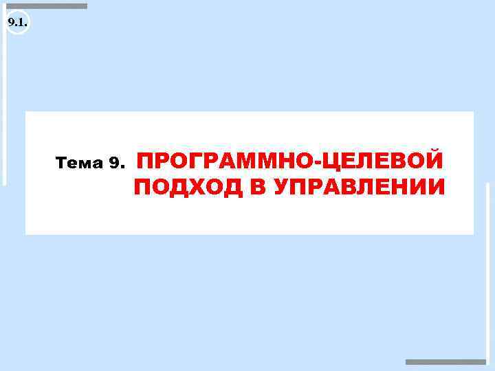 9. 1. Тема 9. ПРОГРАММНО-ЦЕЛЕВОЙ ПОДХОД В УПРАВЛЕНИИ 