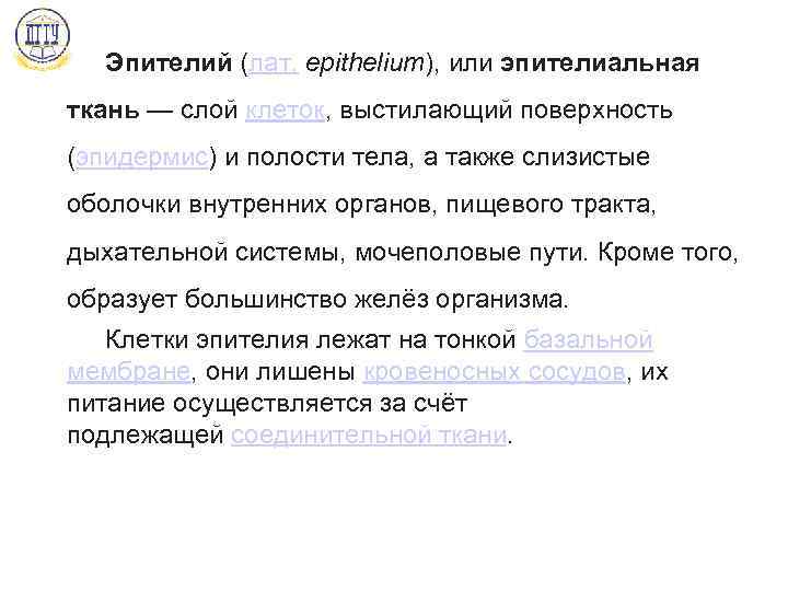 Эпителий (лат. epithelium), или эпителиальная ткань — слой клеток, выстилающий поверхность (эпидермис) и полости