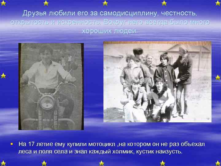 Друзья любили его за самодисциплину, честность, открытость и искренность. Вокруг него всегда было много