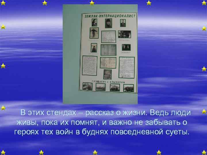 В этих стендах – рассказ о жизни. Ведь люди живы, пока их помнят, и