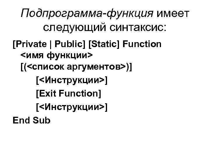 Подпрограмма-функция имеет следующий синтаксис: [Private | Public] [Static] Function <имя функции> [(<список аргументов>)] [<Инструкции>]