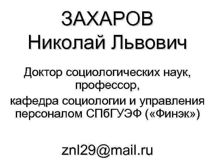 ЗАХАРОВ Николай Львович Доктор социологических наук, профессор, кафедра социологии и управления персоналом СПб. ГУЭФ
