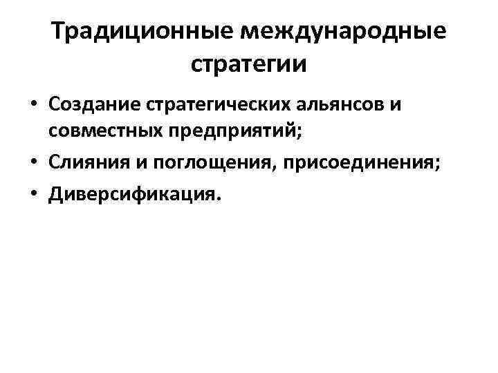 Традиционные международные стратегии • Создание стратегических альянсов и совместных предприятий; • Слияния и поглощения,