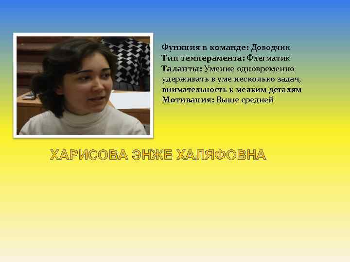  Функция в команде: Доводчик Тип темперамента: Флегматик Таланты: Умение одновременно удерживать в уме