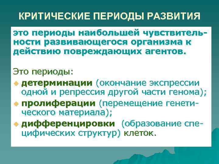 КРИТИЧЕСКИЕ ПЕРИОДЫ РАЗВИТИЯ это периоды наибольшей чувствительности развивающегося организма к действию повреждающих агентов. Это