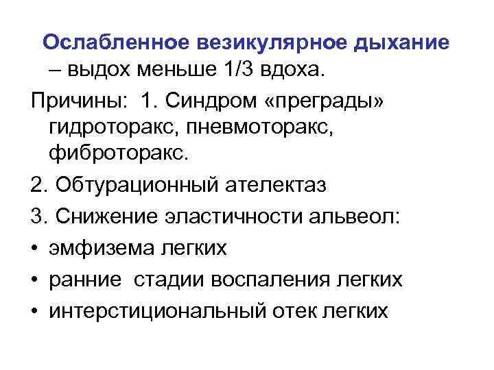 Ослабленное везикулярное дыхание – выдох меньше 1/3 вдоха. Причины: 1. Синдром «преграды» гидроторакс, пневмоторакс,