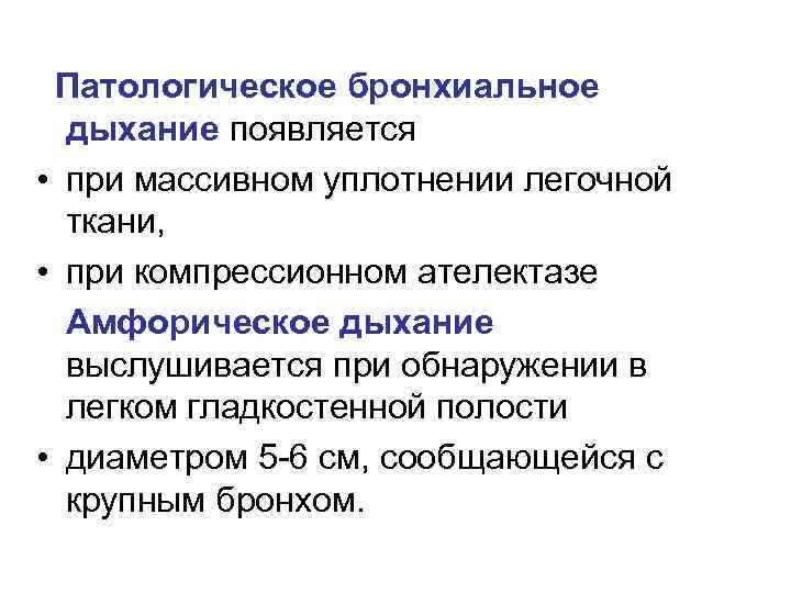 Патологическое бронхиальное дыхание появляется • при массивном уплотнении легочной ткани, • при компрессионном ателектазе