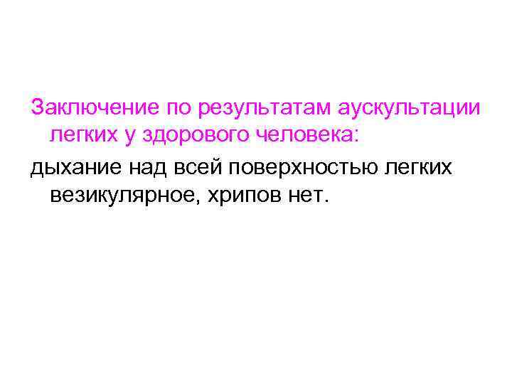 Заключение по результатам аускультации легких у здорового человека: дыхание над всей поверхностью легких везикулярное,