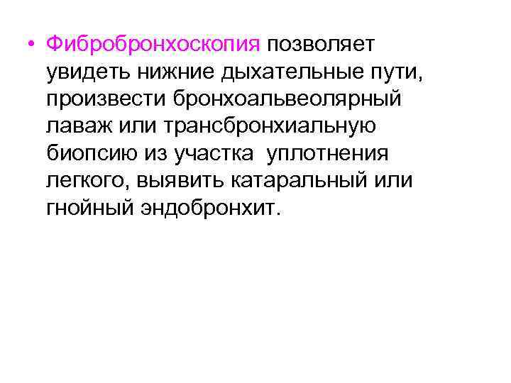  • Фибробронхоскопия позволяет увидеть нижние дыхательные пути, произвести бронхоальвеолярный лаваж или трансбронхиальную биопсию