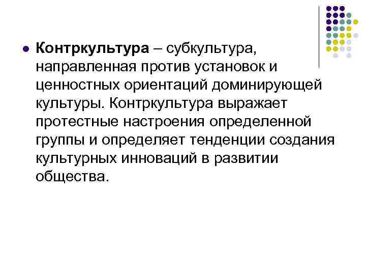 l Контркультура – субкультура, направленная против установок и ценностных ориентаций доминирующей культуры. Контркультура выражает