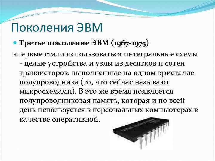 Поколения ЭВМ Третье поколение ЭВМ (1967 -1975) впервые стали использоваться интегральные схемы - целые