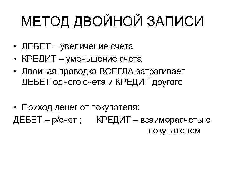 МЕТОД ДВОЙНОЙ ЗАПИСИ • ДЕБЕТ – увеличение счета • КРЕДИТ – уменьшение счета •