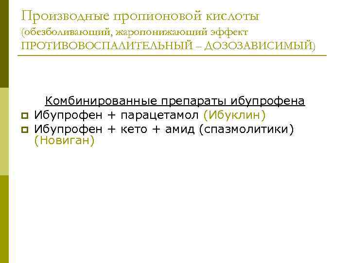Производные пропионовой кислоты (обезболивающий, жаропонижающий эффект ПРОТИВОВОСПАЛИТЕЛЬНЫЙ – ДОЗОЗАВИСИМЫЙ) p p Комбинированные препараты ибупрофена