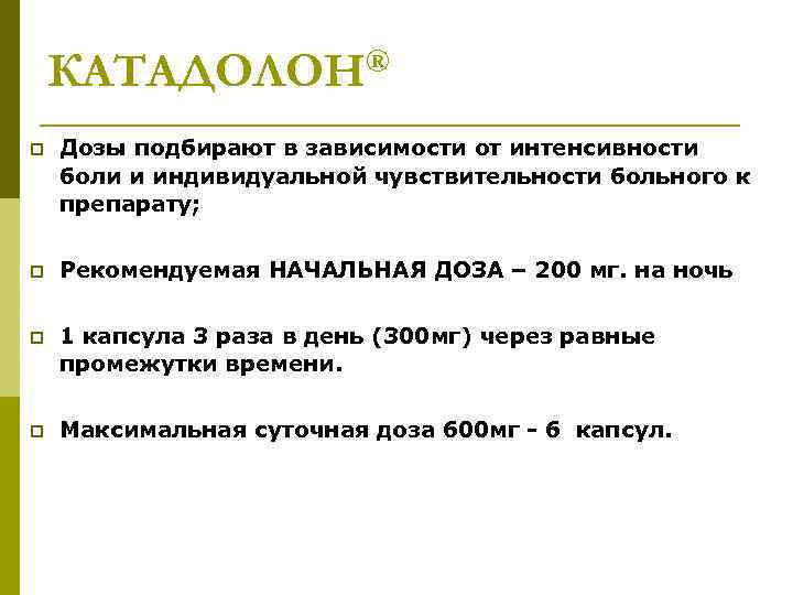 КАТАДОЛОН® p Дозы подбирают в зависимости от интенсивности боли и индивидуальной чувствительности больного к