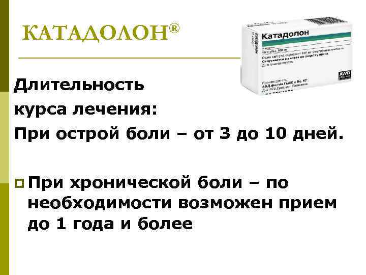 КАТАДОЛОН® Длительность курса лечения: При острой боли – от 3 до 10 дней. p