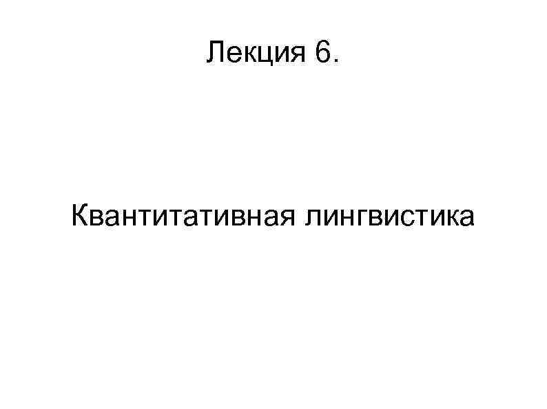 Лекция 6. Квантитативная лингвистика 