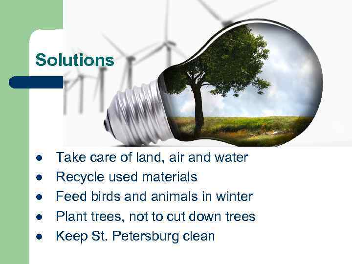 Solutions l Take care of land, air and water l Recycle used materials l