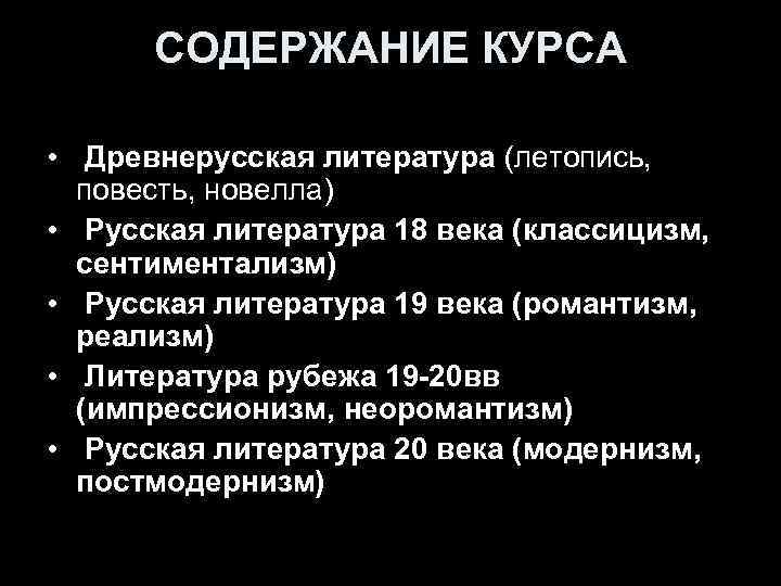 СОДЕРЖАНИЕ КУРСА • Древнерусская литература (летопись, повесть, новелла) • Русская литература 18 века (классицизм,