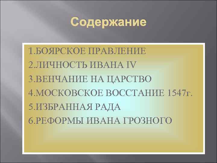  Содержание 1. БОЯРСКОЕ ПРАВЛЕНИЕ 2. ЛИЧНОСТЬ ИВАНА IV 3. ВЕНЧАНИЕ НА ЦАРСТВО 4.