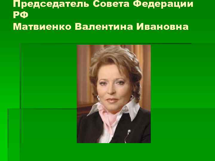 Председатель Совета Федерации РФ Матвиенко Валентина Ивановна 