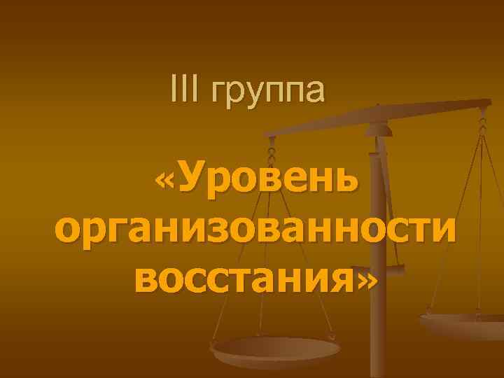 III группа «Уровень организованности восстания» 