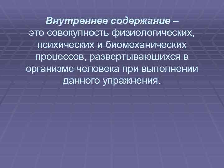  Внутреннее содержание – это совокупность физиологических, психических и биомеханических процессов, развертывающихся в организме