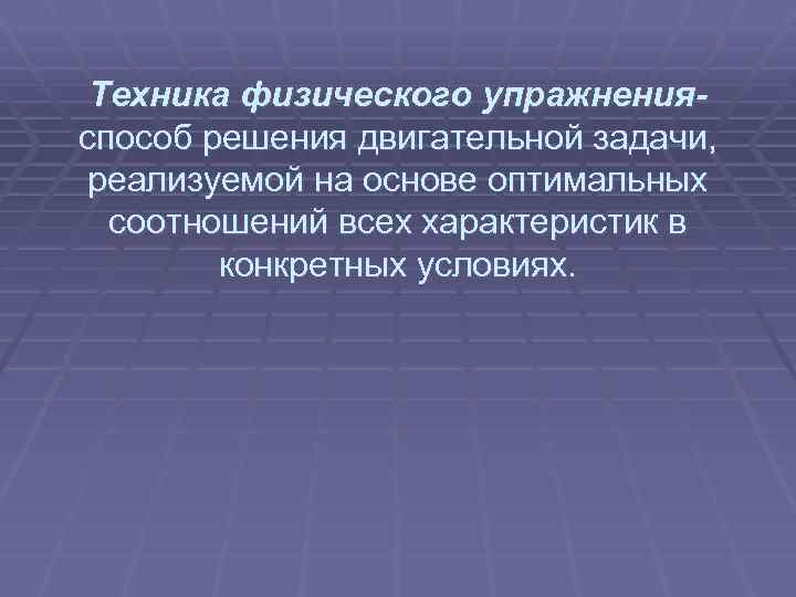  Техника физического упражнения- способ решения двигательной задачи, реализуемой на основе оптимальных соотношений всех