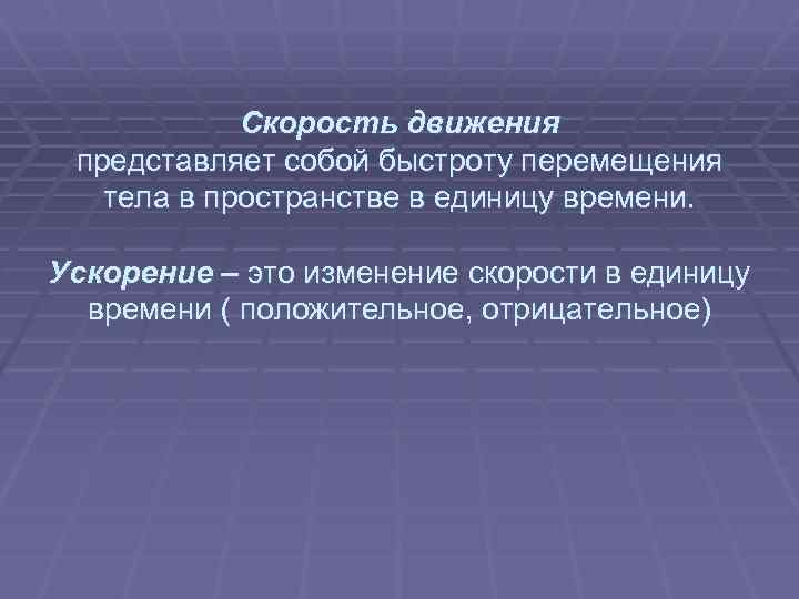  Скорость движения представляет собой быстроту перемещения тела в пространстве в единицу времени. Ускорение