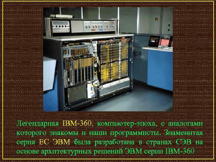 Легендарная IBM-360, компьютер-эпоха, с аналогами которого знакомы и наши программисты. Знаменитая серия ЕС ЭВМ