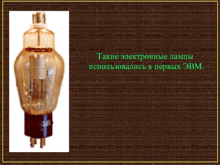 Такие электронные лампы использовались в первых ЭВМ. 