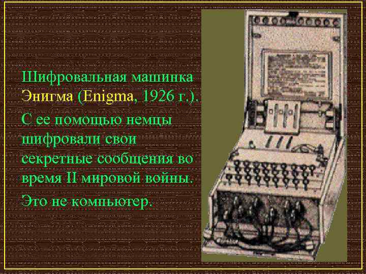 Шифровальная машинка Энигма (Enigma, 1926 г. ). С ее помощью немцы шифровали свои секретные