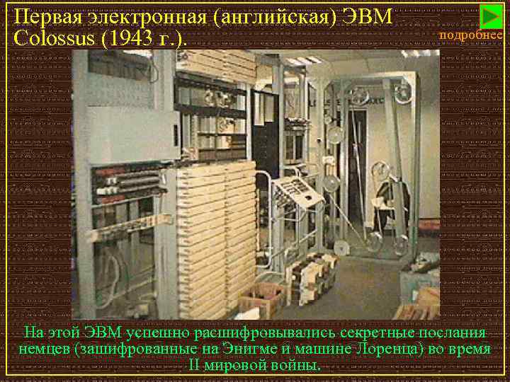 Первая электронная (английская) ЭВМ Colossus (1943 г. ). подробнее На этой ЭВМ успешно расшифровывались