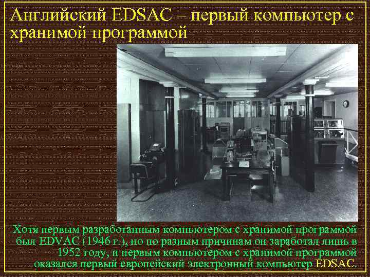 Английский EDSAC – первый компьютер с хранимой программой Хотя первым разработанным компьютером с хранимой