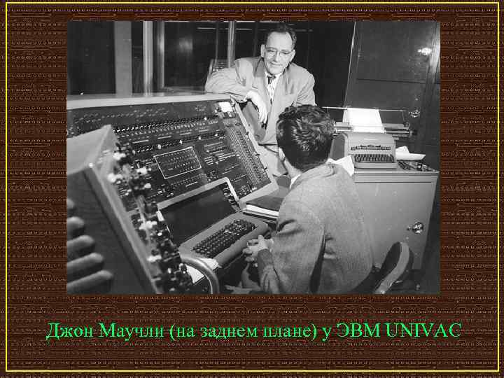 Джон Маучли (на заднем плане) у ЭВМ UNIVAC 