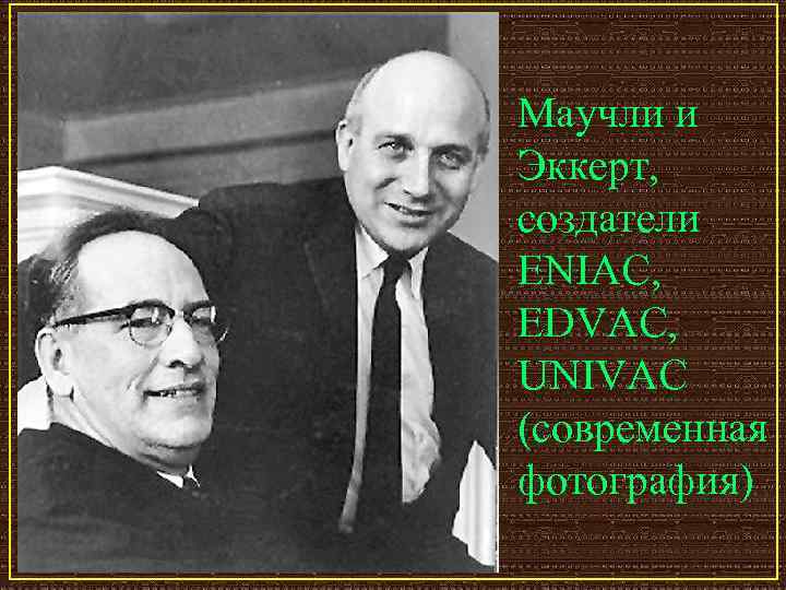 Маучли и Эккерт, создатели ENIAC, EDVAC, UNIVAC (современная фотография) 
