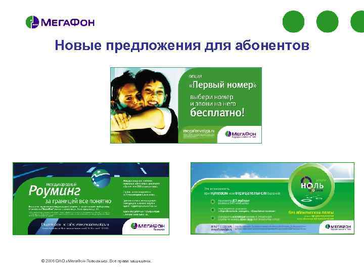 Новые предложения для абонентов © 2006 ОАО «Мега. Фон-Поволжье» . Все права защищены. 
