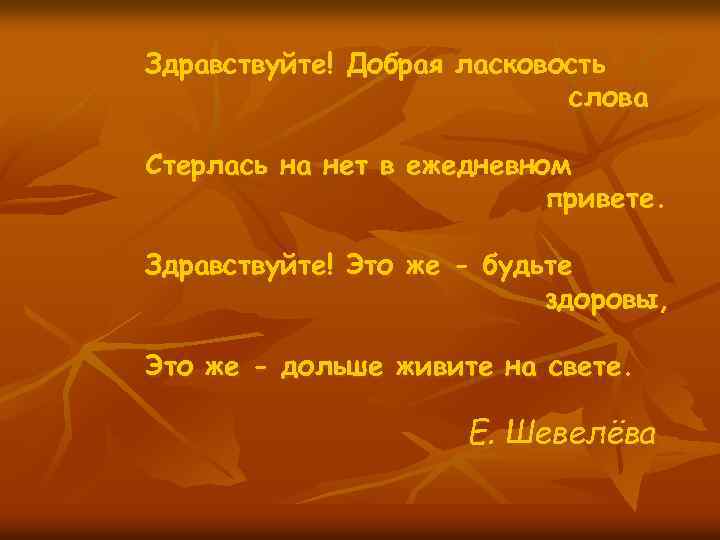 Здравствуйте! Добрая ласковость слова Стерлась на нет в ежедневном привете. Здравствуйте! Это же -
