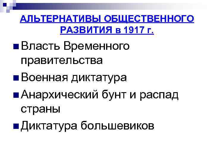 АЛЬТЕРНАТИВЫ ОБЩЕСТВЕННОГО РАЗВИТИЯ в 1917 г. n Власть Временного правительства n Военная диктатура n