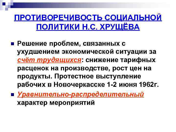 ПРОТИВОРЕЧИВОСТЬ СОЦИАЛЬНОЙ ПОЛИТИКИ Н. С. ХРУЩЁВА n n Решение проблем, связанных с ухудшением экономической