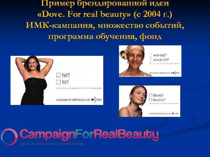 Пример брендированной идеи «Dove. For real beauty» (с 2004 г. ) ИМК-кампания, множество событий,