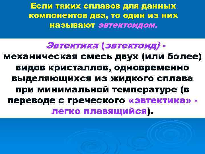 Если таких сплавов для данных компонентов два, то один из них называют эвтектоидом. Эвтектика