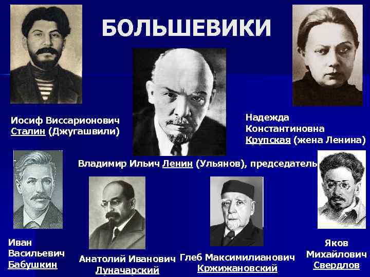 БОЛЬШЕВИКИ Иосиф Виссарионович Сталин (Джугашвили) Надежда Константиновна Крупская (жена Ленина) Владимир Ильич Ленин (Ульянов),