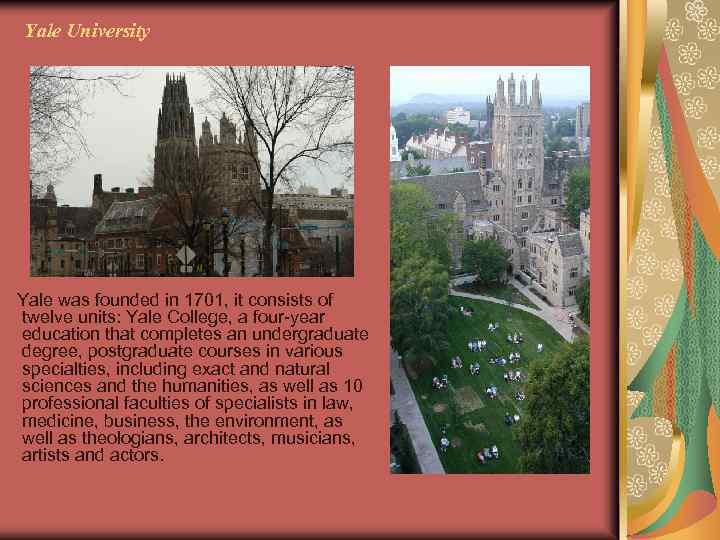 Yale University Yale was founded in 1701, it consists of twelve units: Yale College,