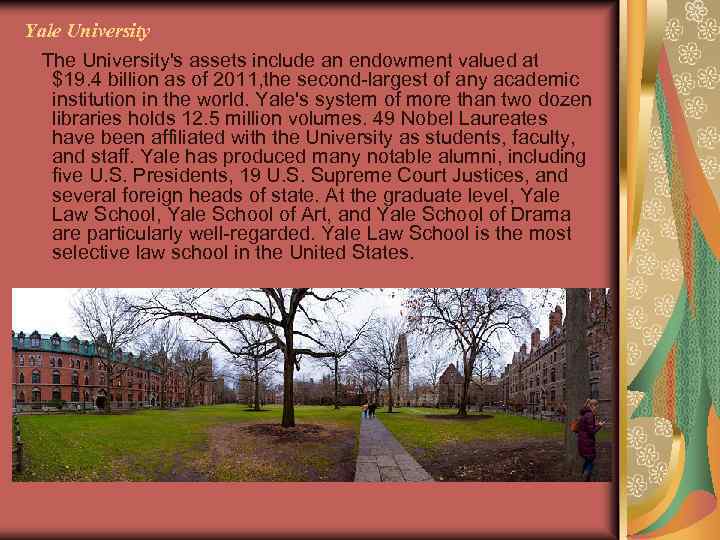 Yale University The University's assets include an endowment valued at $19. 4 billion as