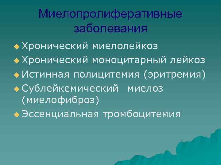 Миелопролиферативные заболевания u Хронический миелолейкоз u Хронический моноцитарный лейкоз u Истинная полицитемия (эритремия) u